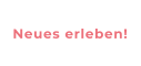 Neues erleben!